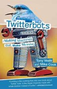 Twitterbots: Making Machines that Make Meaning