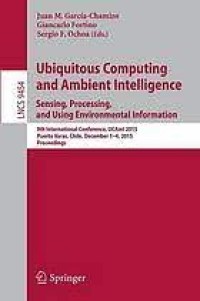 Ubiquitous Computing and Ambient Intelligence. Sensing, Processing, and Using Environmental Information
9th International Conference, UCAmI 2015, Puerto Varas, Chile, December 1-4, 2015, Proceedings