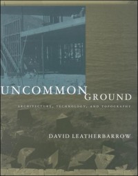 Uncommon Ground: Architecture, Technology, and Topography