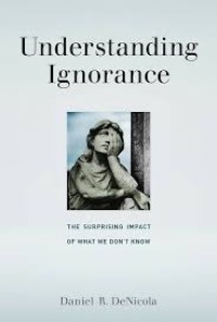 Understanding ignorance :the surprising impact of what we don't know