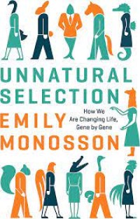 Unnatural Selection: How We Are Changing Life, Gene by Gene