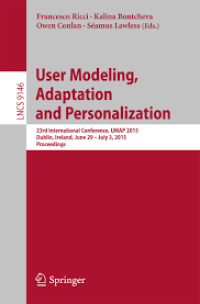 User Modeling, Adaptation and Personalization
23rd International Conference, UMAP 2015, Dublin, Ireland, June 29 -- July 3, 2015. Proceedings