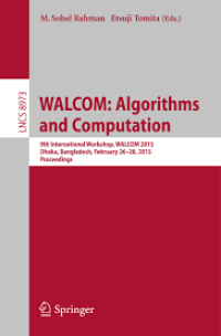 WALCOM: Algorithms and Computation
9th International Workshop, WALCOM 2015, Dhaka, Bangladesh, February 26-28, 2015, Proceedings