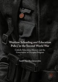 Wartime Schooling and Education Policy in the Second World War
Catholic Education, Memory and the Government in Occupied Belgium