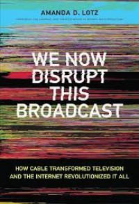 We now disrupt this broadcast :how cable transformed television and the internet revolutionized it all