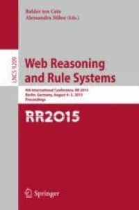 Web Reasoning and Rule Systems
9th International Conference, RR 2015, Berlin, Germany, August 4-5, 2015, Proceedings.