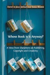 Whose Book Is it Anyway? : A View from Elsewhere on Publishing, Copyright and Creativity