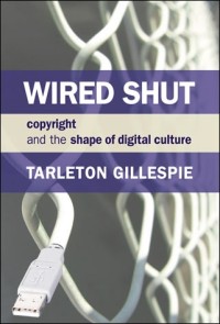 Wired Shut: Copyright and the Shape of Digital Culture