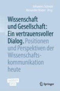 Wissenschaft und Gesellschaft: Ein vertrauensvoller Dialog = Positionen und Perspektiven der Wissenschaftskommunikation heute