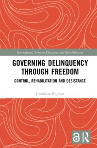 Governing Delinquency Through Freedom :Control, Rehabilitation and Desistance