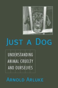 Just a Dog  :understanding Animal Cruelty and Ourselves