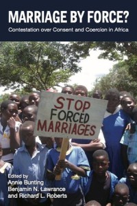 Marriage by Force? Contestation over Consent and Coercion in Africa