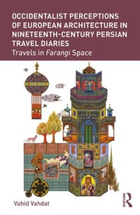 Occidentalist Perceptions of European Architecture in Nineteenth-Century Persian Travel Diaries: Travels in Farangi Space