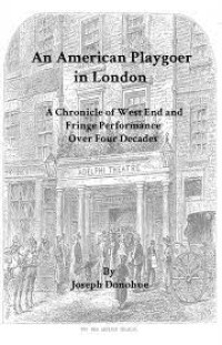 An American Playgoer in London : A Chronicle of West End and Fringe Performance Over Four Decades