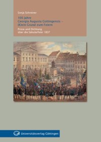 100 Jahre Georgia Augusta Gottingensis - (K)ein Grund zum Feiern - Prosa und Dichtung über die Säkularfeier 1837