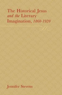 The Historical Jesus and the Literary Imagination 1860-1920