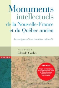 Monuments intellectuels de la Nouvelle-France et du Québec ancien: Aux origines d’une tradition culturelle