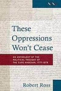 These Oppressions Won't Cease : An anthology of the political thought of the Cape Khoesan, 1777-1879 : A selection of source documentation in Dutch