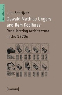 Oswald Mathias Ungers and Rem Koolhaas:Recalibrating Architecture in the 1970s