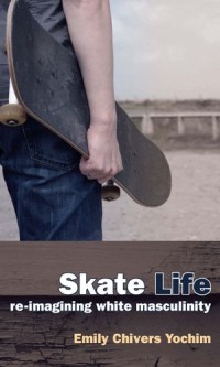 Skate Life :Re-Imagining White Masculinity