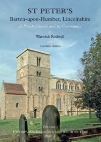 St Peter's, Barton-upon-Humber, Lincolnshire: Volume 1 History, Archaeology and Architectur