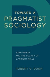 Toward a Pragmatist Sociology: John Dewey and the Legacy of C. Wright Mills